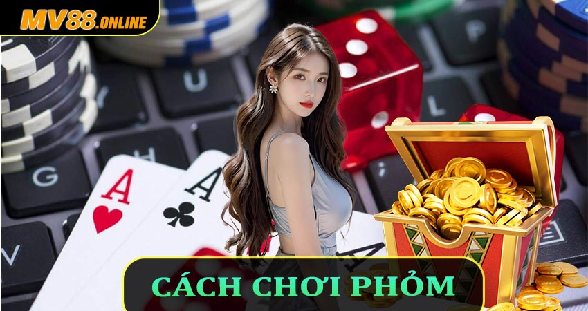 Cách Chơi Phỏm – Hướng Dẫn Chi Tiết Dành Cho Người Mới Tại MV88