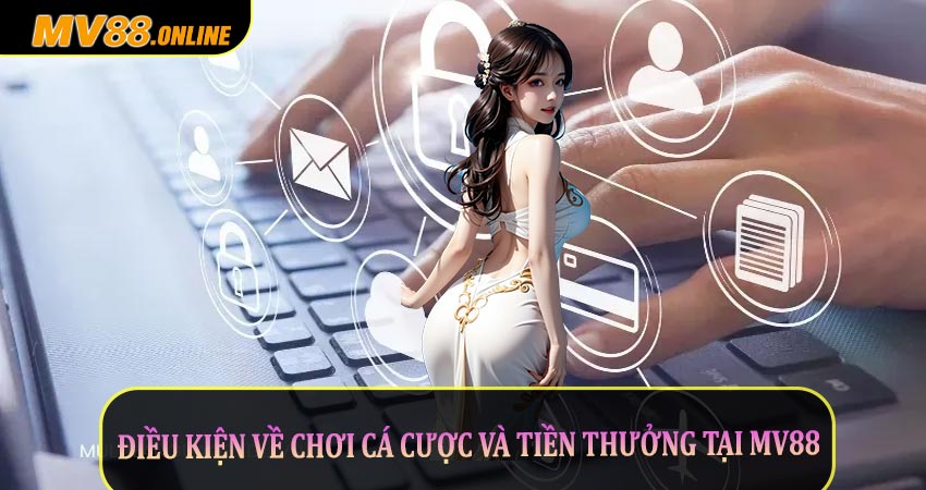 Điều kiện về chơi cá cược và tiền thưởng tại Mv88