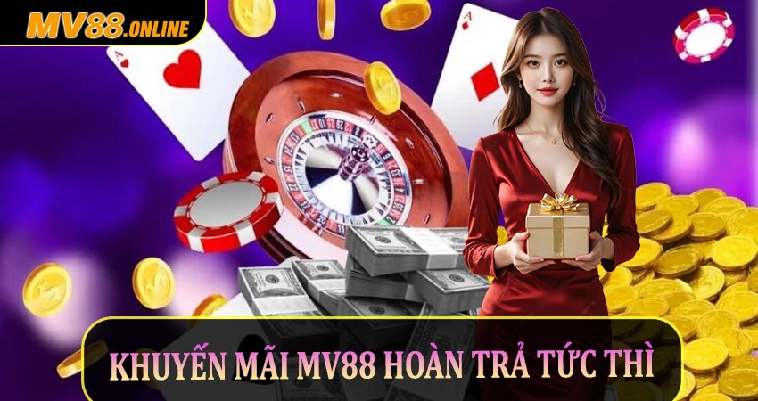 Khuyến mãi Mv88 hoàn trả tức thì