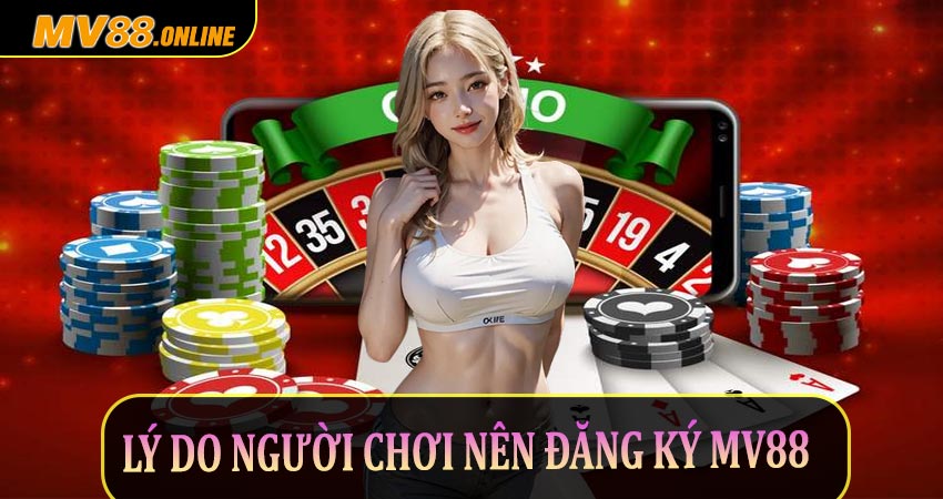 Lý do người chơi nên đăng ký Mv88