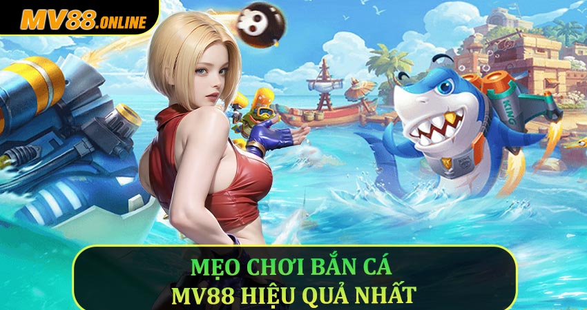 Mẹo chơi bắn cá Mv88 hiệu quả nhất