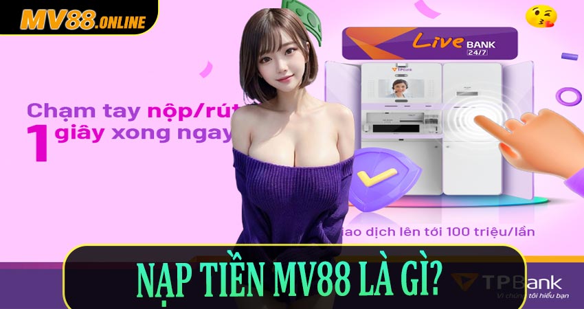 🔍 Nạp tiền MV88 là gì?