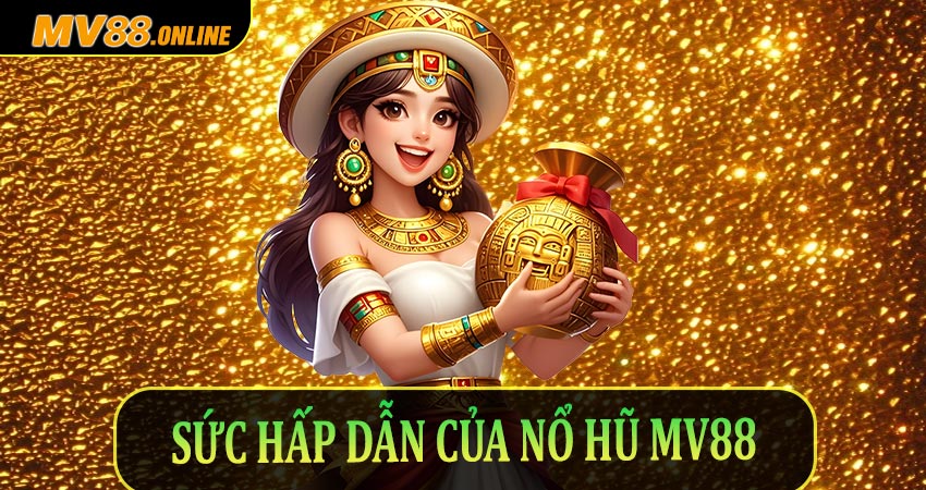 Sức hấp dẫn của Nổ Hũ Mv88