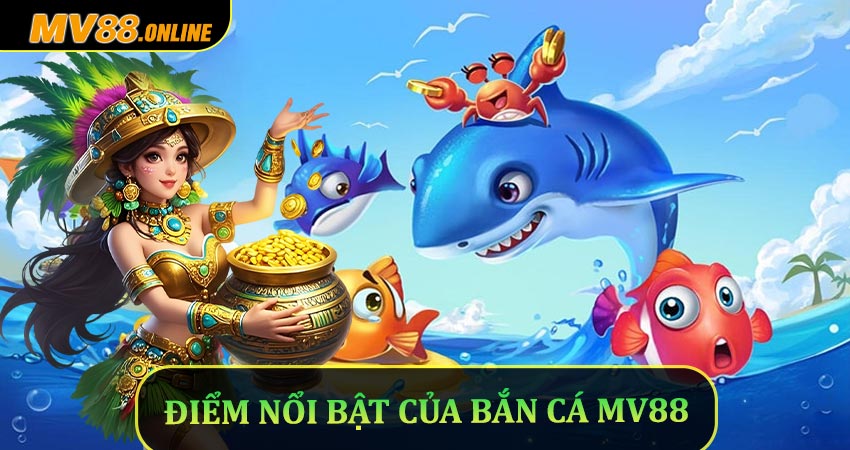 Những đặc điểm nổi bật của bắn cá Mv88 
