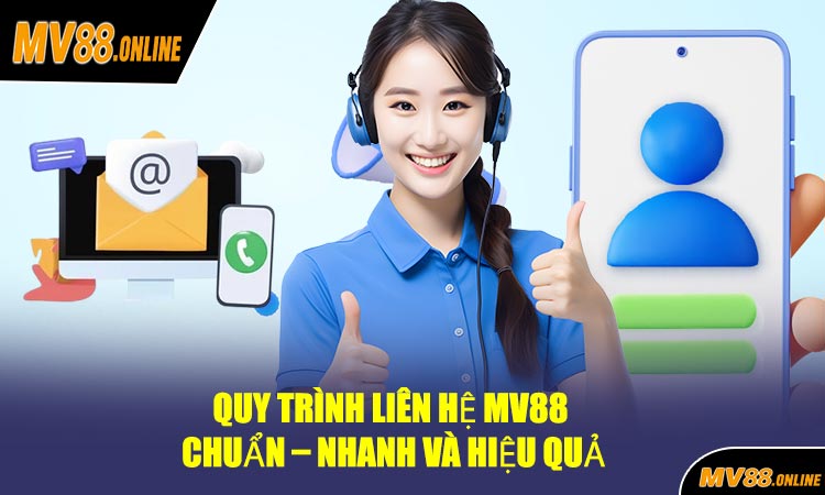 Quy Trình Liên Hệ MV88 Chuẩn – Nhanh Và Hiệu Quả