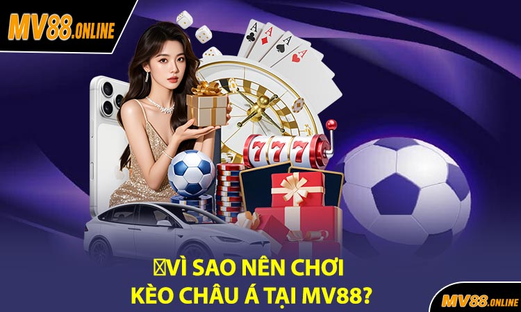 📊 Vì Sao Nên Chơi Kèo Châu Á Tại MV88?
