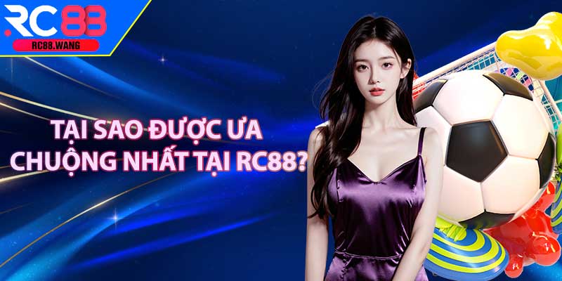 Tại Sao Được Ưa Chuộng Nhất Tại RC88?