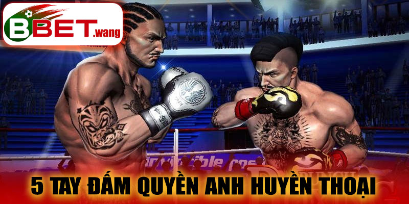 5 Tay Đấm Quyền Anh Huyền Thoại Tại BBET – Biểu tượng bất tử của làng boxing thế giới